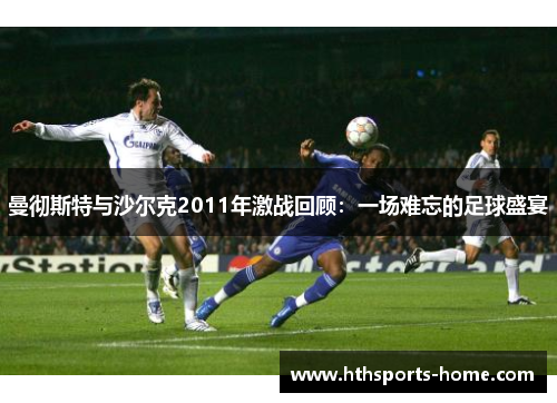 曼彻斯特与沙尔克2011年激战回顾：一场难忘的足球盛宴